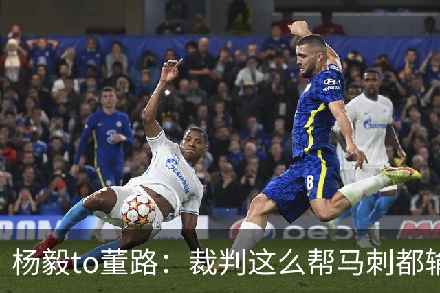 杨毅to董路：裁判这么帮马刺都输 在足球世界很罕见 除02世界杯